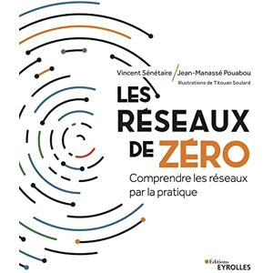 Vincent Sénétaire Les Réseaux De Zéro: Comprendre Les Réseaux Par