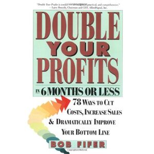 Bob Fifer Double Your Profits: In Six Months Or Less