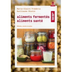 Marie-Claire Frédéric Aliments Fermentés, Aliments Santé : Méthodes, Conseils Et